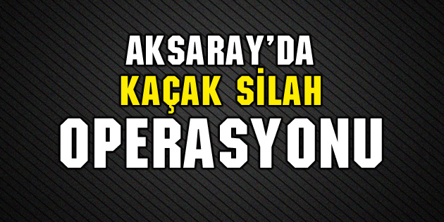 Kaçak silah operasyonu!