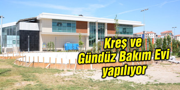 Aksaray’a Kreş ve Gündüz Bakım Evi yapılıyor