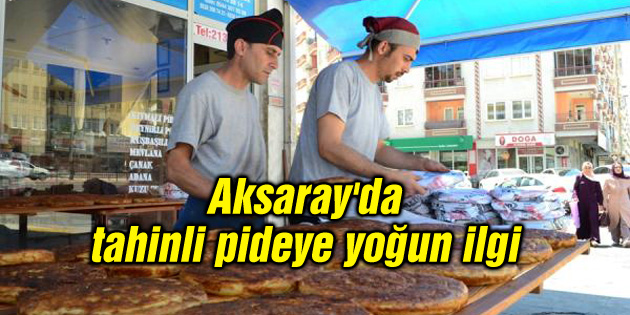Aksaray’da tahinli pideye yoğun ilgi