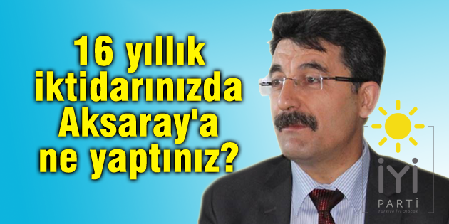 Ayhan Erel: 16 yıllık iktidarınızda Aksaray’a ne yaptınız?