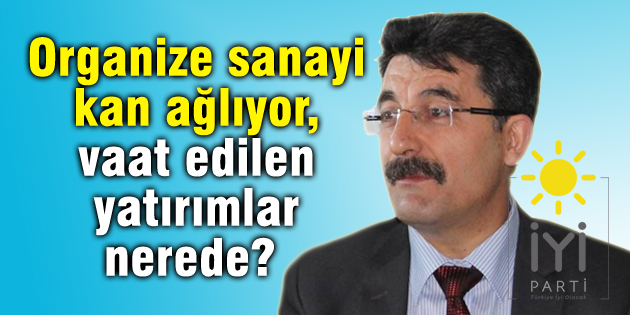 Organize sanayi kan ağlıyor, vaat edilen yatırımlar nerede?