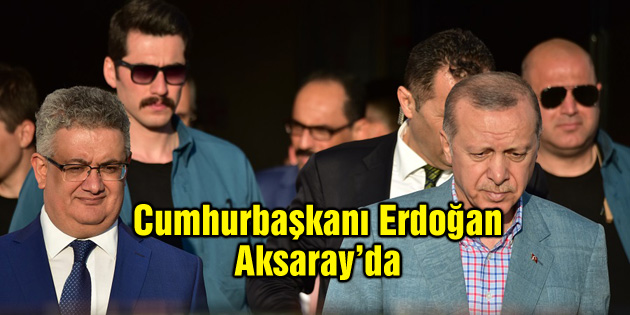 Cumhurbaşkanı Recep Tayyip Erdoğan Aksaray’da