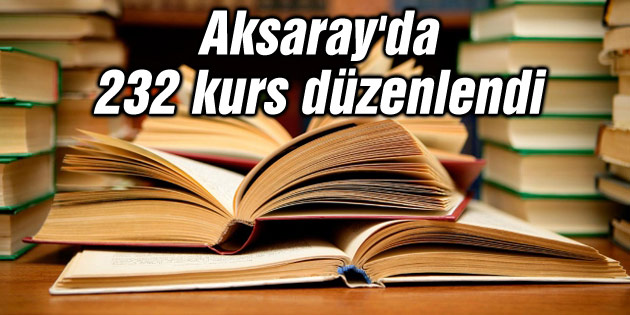 Aksaray’da 232 kurs düzenlendi