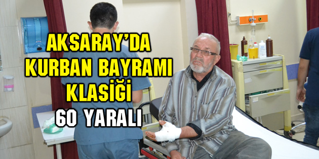 Aksaray’da kurban bayramı klasiği: 60 yaralı
