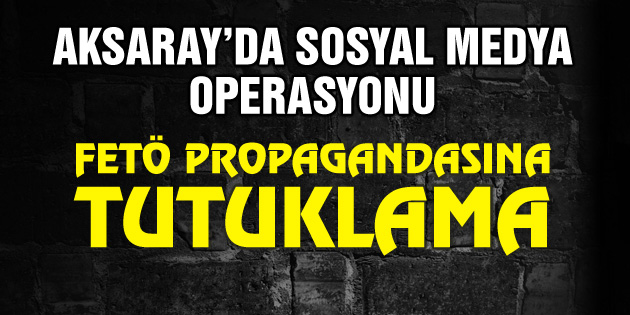 Sosyal medyadan FETÖ propagandasına tutuklama