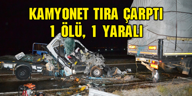 Kamyonet tıra çarptı: 1 ölü, 1 yaralı