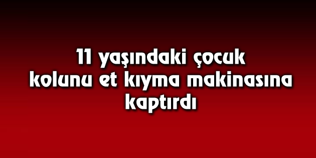 Kolunu et kıyma makinasına kaptırdı