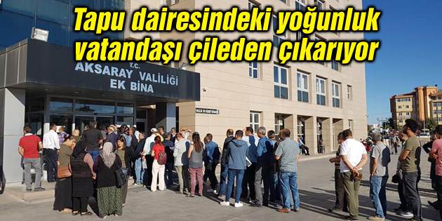 Tapu dairesindeki yoğunluk vatandaşı çileden çıkarıyor