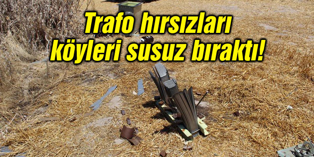Trafo hırsızları köyleri susuz bıraktı!