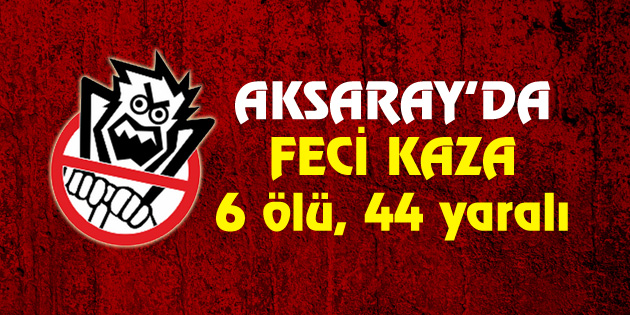 Aksaray’da yolcu otobüsü devrildi: 6 ölü, 44 yaralı