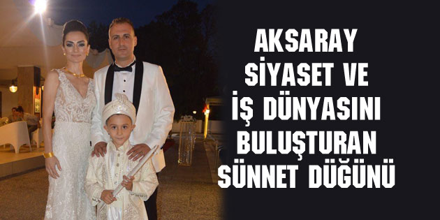 Aksaray siyaset ve iş dünyasını buluşturan sünnet düğünü