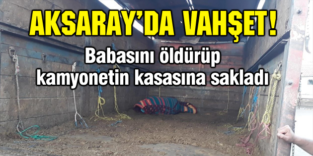 Aksaray’da vahşet! Babasını tüfekle başından vurup öldürdü