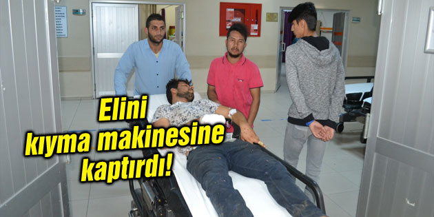 Elini kıyma makinesine kaptıran işçi yaralandı
