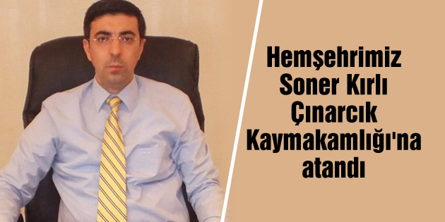 Hemşehrimiz Soner Kırlı Çınarcık Kaymakamlığı’na atandı