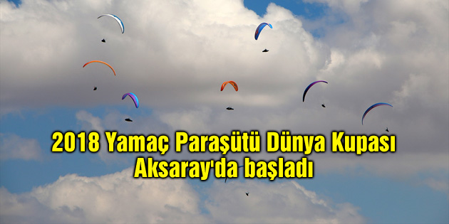 2018 Yamaç Paraşütü Dünya Kupası Aksaray’da başladı