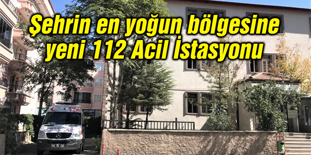 Şehrin en yoğun bölgesine yeni 112 Acil İstasyonu