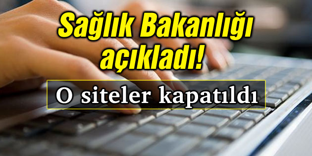 Sağlık Bakanlığı açıkladı! O siteler kapatıldı
