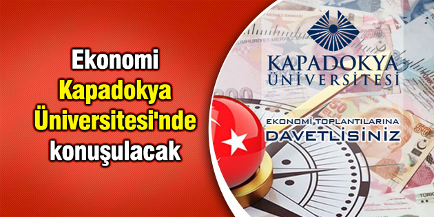 Ekonomi Kapadokya Üniversitesi’nde konuşulacak