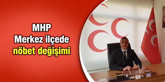 MHP Merkez ilçede nöbet değişimi
