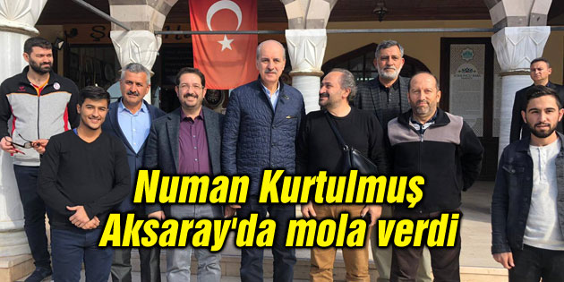 Numan Kurtulmuş Aksaray’da mola verdi