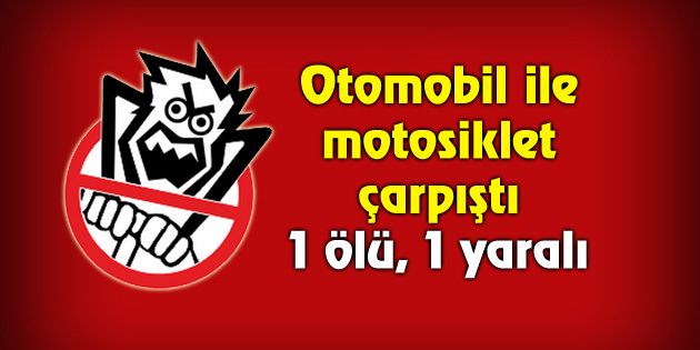 Otomobil ile motosiklet çarpıştı: 1 ölü, 1 yaralı