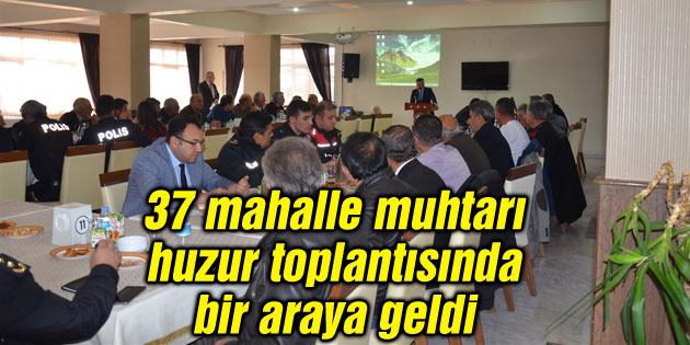 37 mahalle muhtarı huzur toplantısında bir araya geldi
