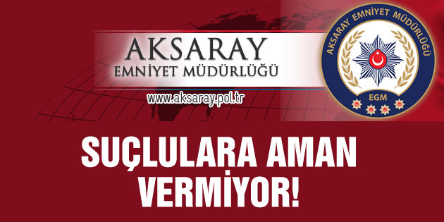 Aksaray Emniyet Müdürlüğü başarılı operasyonlara imza atıyor