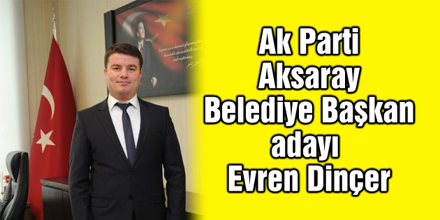 Ak Parti Aksaray Belediye Başkan adayı Evren Dinçer