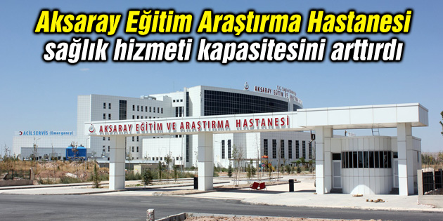 Aksaray Eğitim Araştırma Hastanesi sağlık hizmeti kapasitesini arttırdı