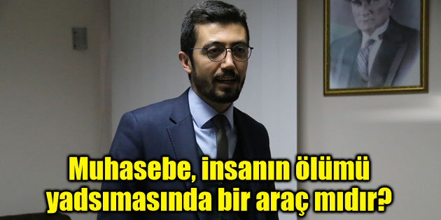 Muhasebe, insanın ölümü yadsımasında bir araç mıdır?