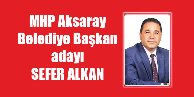 MHP Aksaray Belediye Başkan adayı Sefer Alkan kimdir?