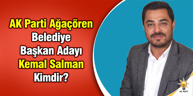 AK Parti Ağaçören Belediye Başkan Adayı Kemal Salman Kimdir?
