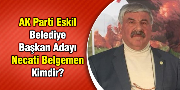AK Parti Eskil Belediye Başkan Adayı Necati Belgemen Kimdir?