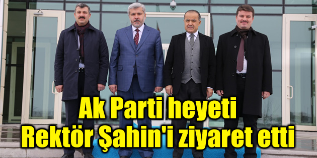 Ak Parti heyeti Rektör Şahin’i ziyaret etti
