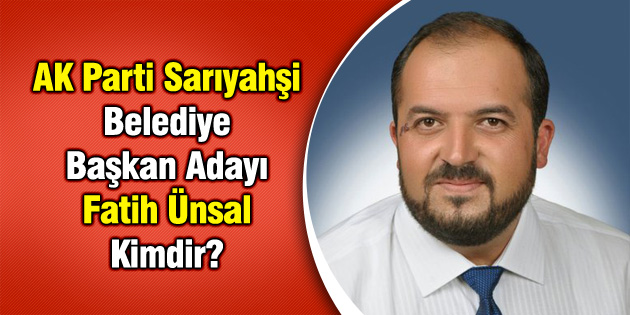 AK Parti Sarıyahşi Belediye Başkan Adayı Fatih Ünsal Kimdir?