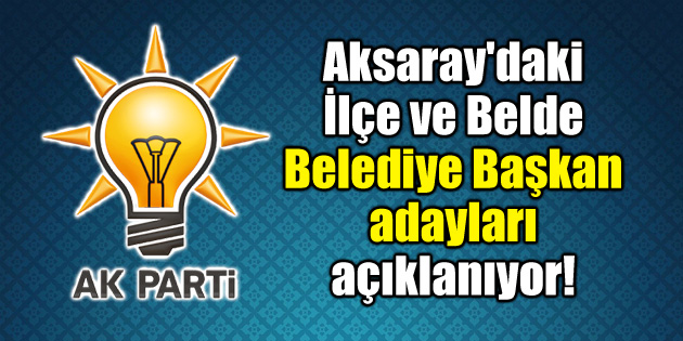 Ak Parti Aksaray ilçe adayları Pazar günü açıklanacak