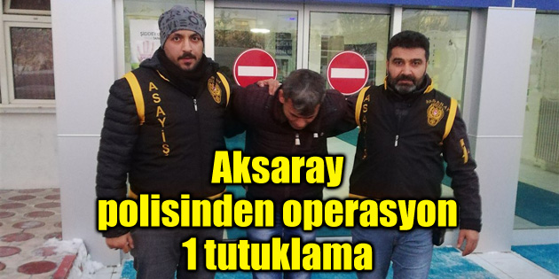 Aksaray polisinden operasyon: 1 tutuklama