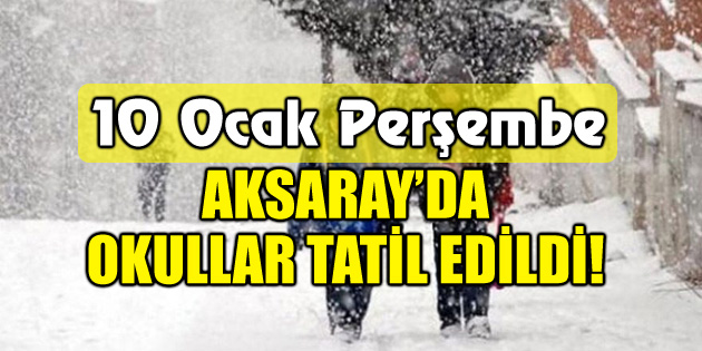 Aksaray’da 10 Ocak Perşembe okullar tatil edildi