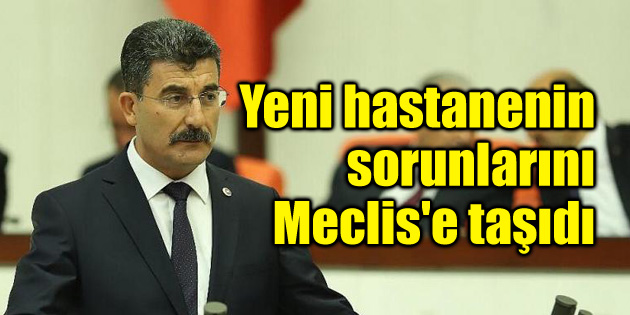 Yeni hastanenin sorunlarını Meclis’e taşıdı