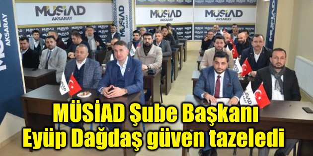 MÜSİAD Şube Başkanı Eyüp Dağdaş güven tazeledi