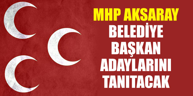 MHP Aksaray İl Teşkilatı’ndan aday tanıtım toplantısı
