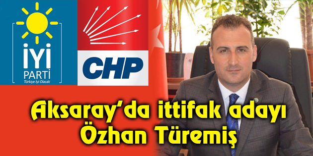 Aksaray’da ittifak adayı Özhan Türemiş