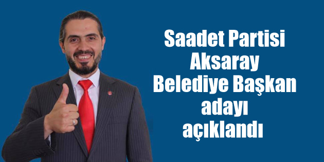 Saadet Partisi’nin Aksaray Belediye Başkan adayı açıklandı