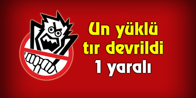 Un yüklü tır devrildi: 1 yaralı
