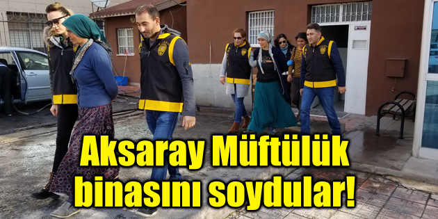 Aksaray Müftülük binasını soydular