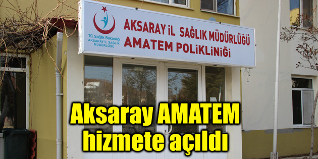 Aksaray AMATEM hizmete açıldı