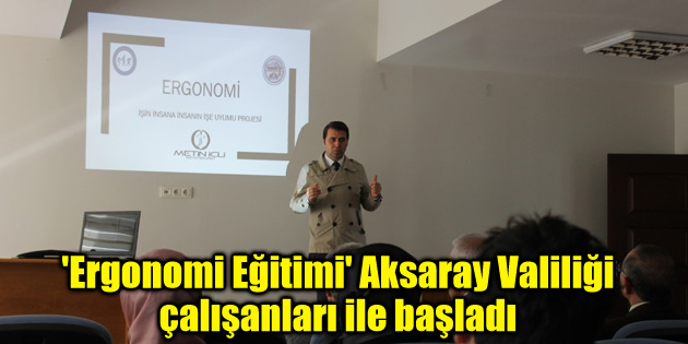 ‘Ergonomi Eğitimi’ Aksaray Valiliği çalışanları ile başladı
