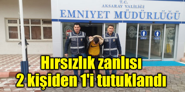 Aksaray’da hırsızlık zanlısı 2 kişiden 1’i tutuklandı