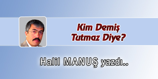 Kim Demiş Tutmaz Diye?