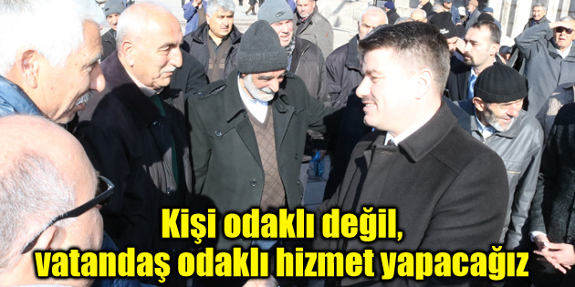Kişi odaklı değil, vatandaş odaklı hizmet yapacağız